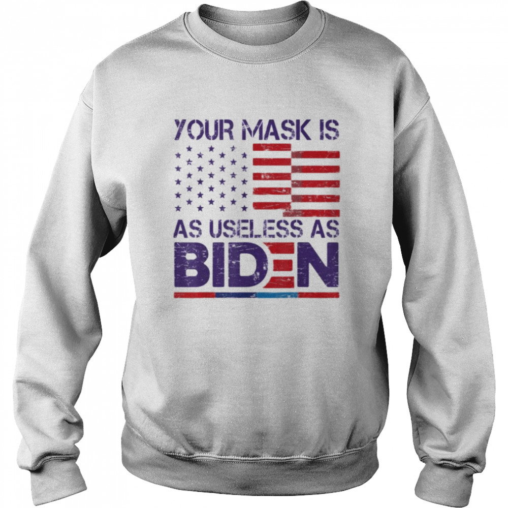 Your Mask Is As Useless As Joe Biden Sarcastic US Flag T- Unisex Sweatshirt