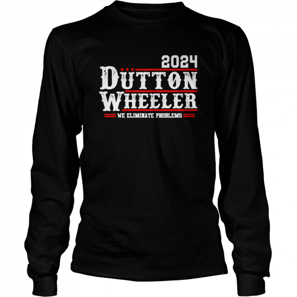 dutton Wheeler 2024 we eliminate problems shirt Long Sleeved T-shirt