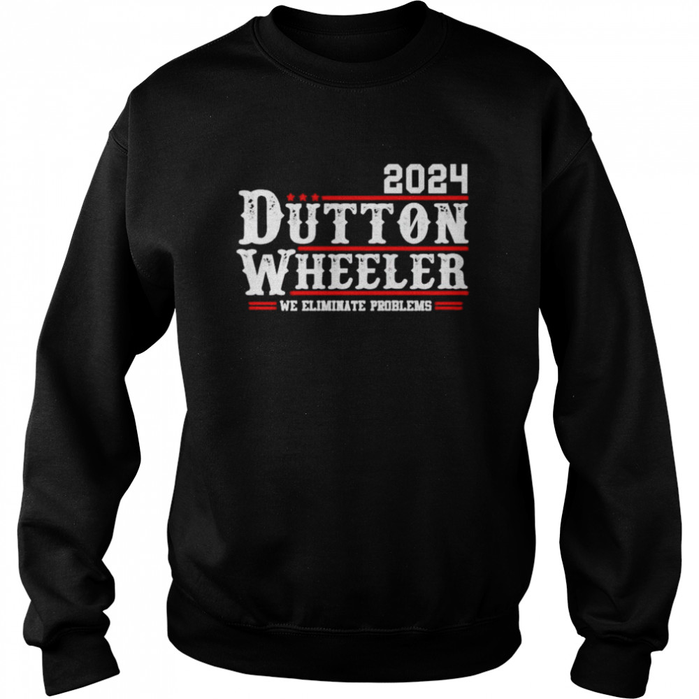 dutton Wheeler 2024 we eliminate problems shirt Unisex Sweatshirt