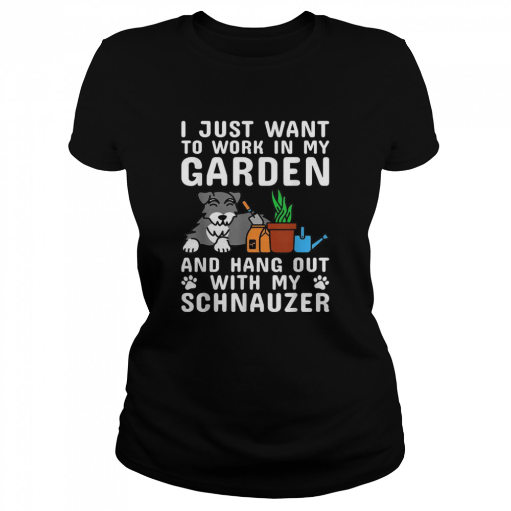 I Just Want To Work In My Garden Schnauzer Dog Classic Women's T-shirt