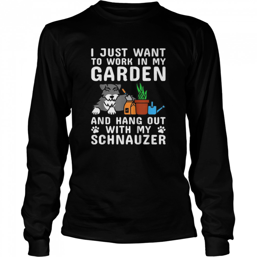 I Just Want To Work In My Garden Schnauzer Dog Long Sleeved T-shirt