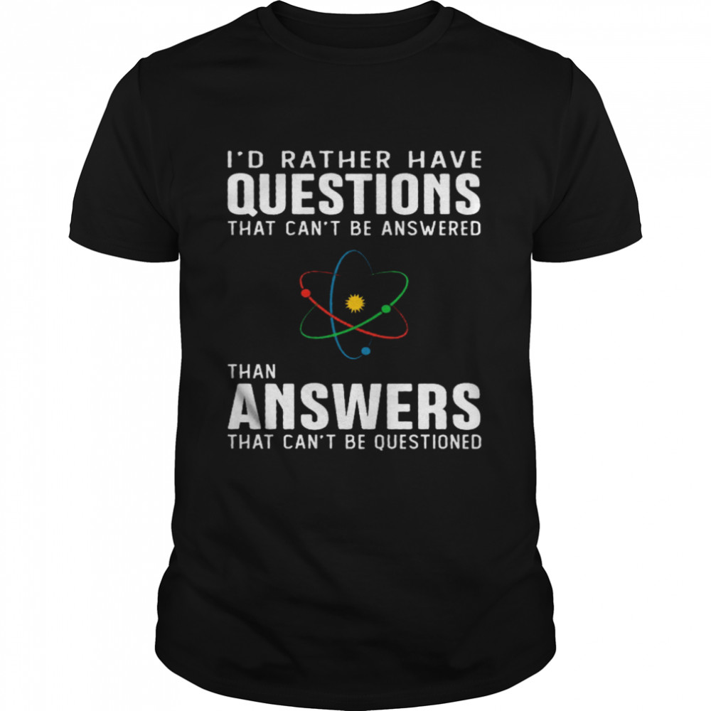 I’d Rather Have Questions That Can’t Be Answered Than Answers That Can’t Be Questioned Classic Men's T-shirt