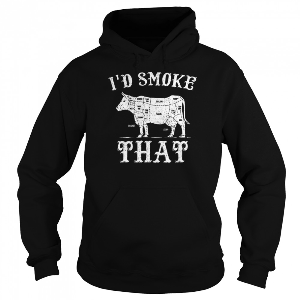 I’d Smoke That shirt Unisex Hoodie