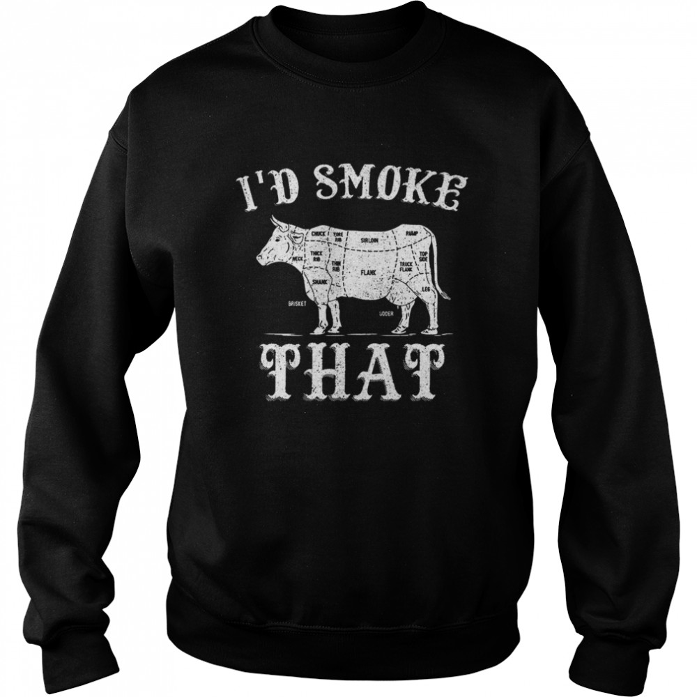 I’d Smoke That shirt Unisex Sweatshirt