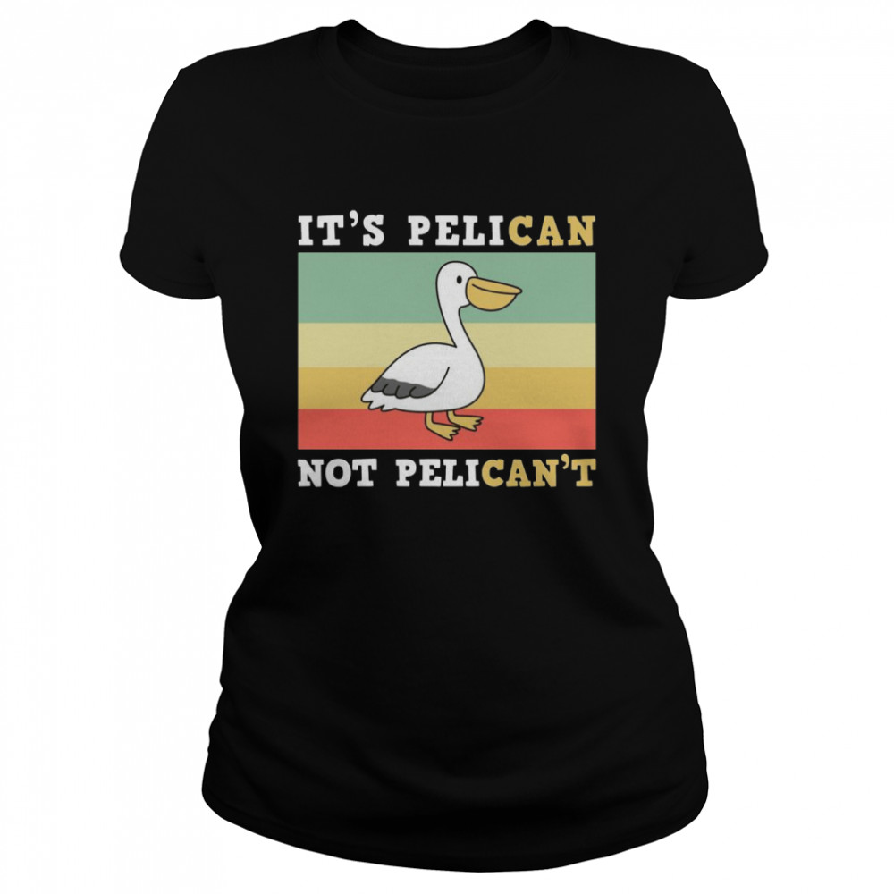 It’s A Pelican Not Pelican’t Classic Women's T-shirt