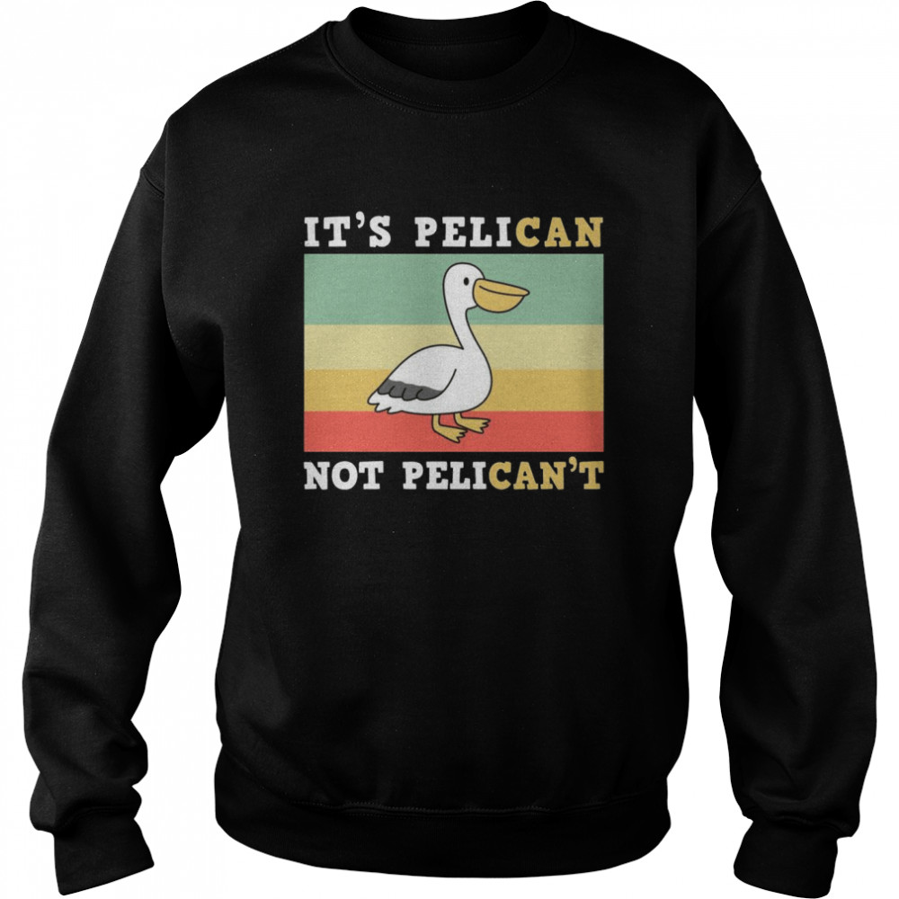 It’s A Pelican Not Pelican’t Unisex Sweatshirt