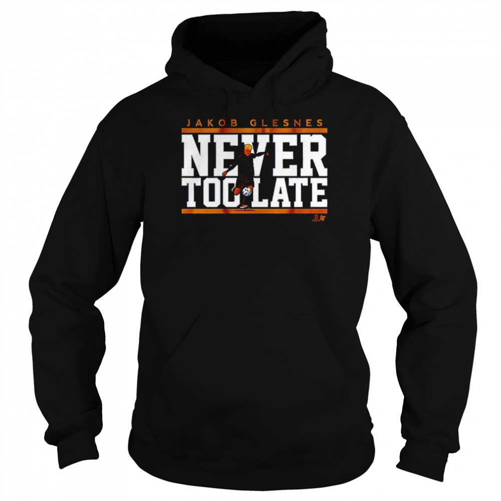 Jakob Glesnes Never Too Late shirt Unisex Hoodie