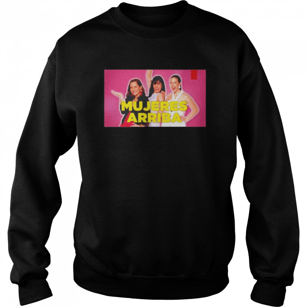 Mujeres Arriba T-shirt Unisex Sweatshirt