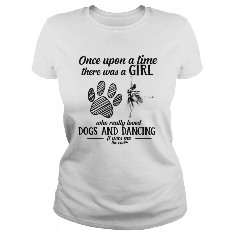 Once upon a time there was a girl who really loved dogs and dancing shirt Classic Women's T-shirt