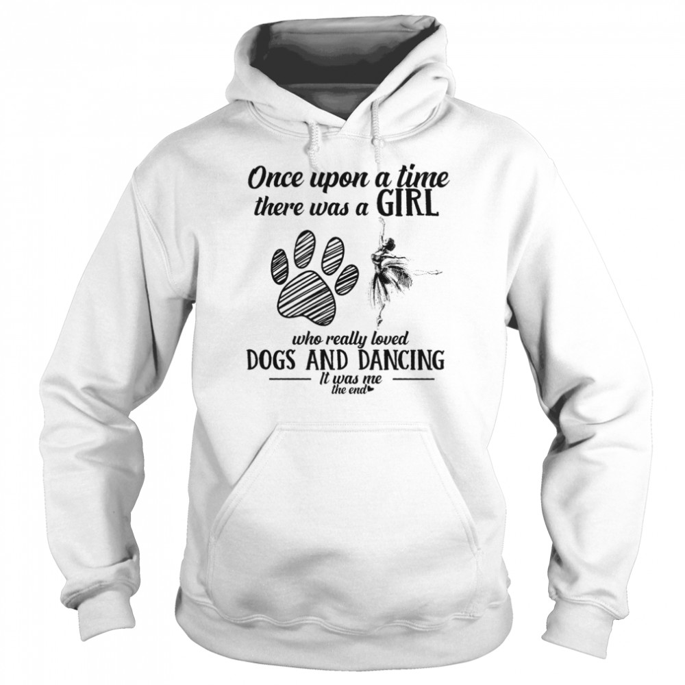 Once upon a time there was a girl who really loved dogs and dancing shirt Unisex Hoodie