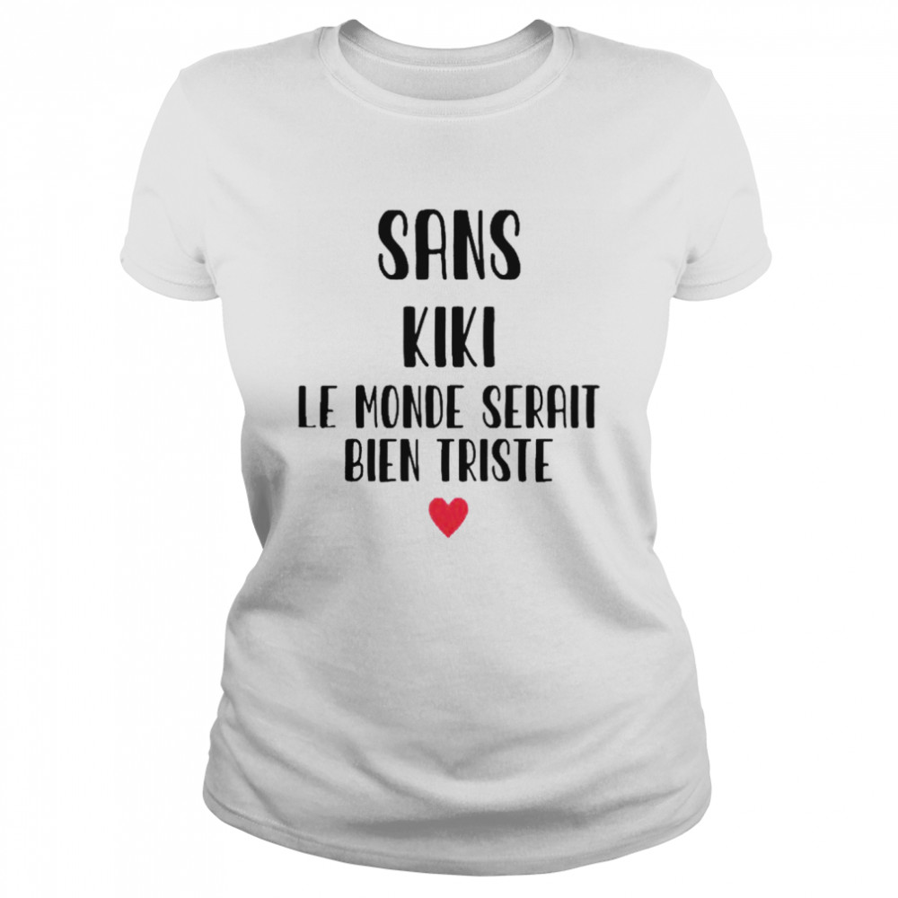 Sans kiki le monde serait bien triste shirt Classic Women's T-shirt