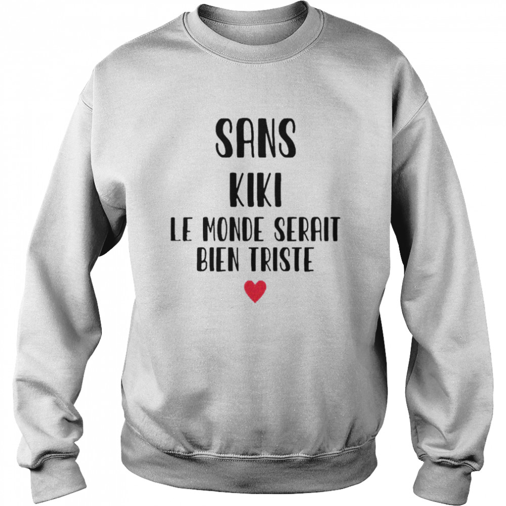 Sans kiki le monde serait bien triste shirt Unisex Sweatshirt