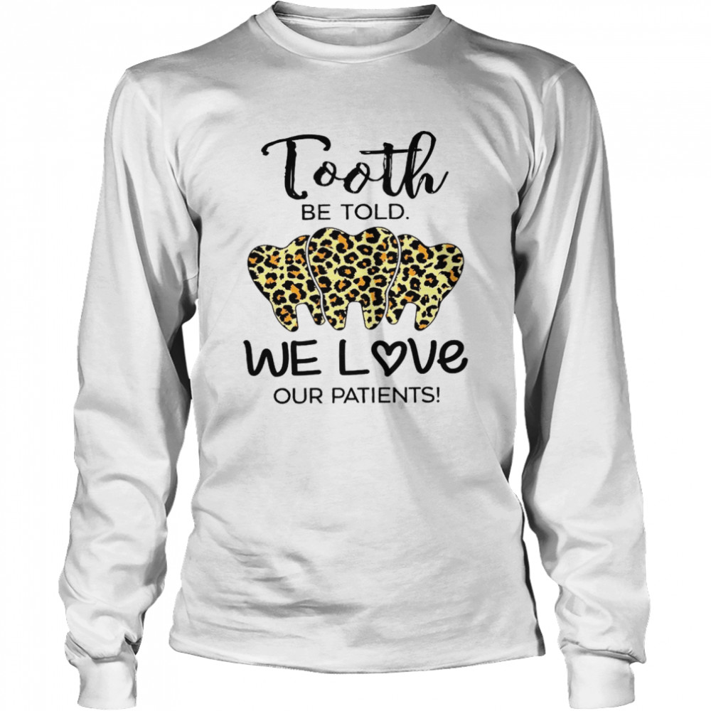 Tooth be told we love our patients shirt Long Sleeved T-shirt