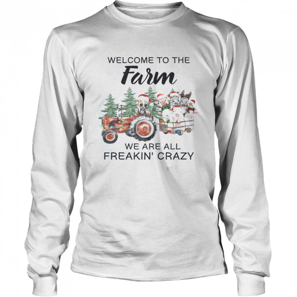 Welcome To The Farm We Are All Freakin Crazy Long Sleeved T-shirt