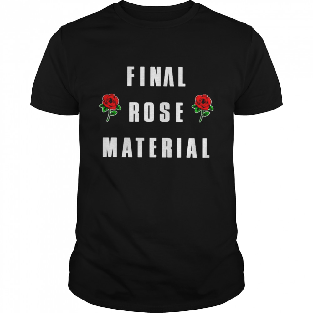 Final Rose Material shirt