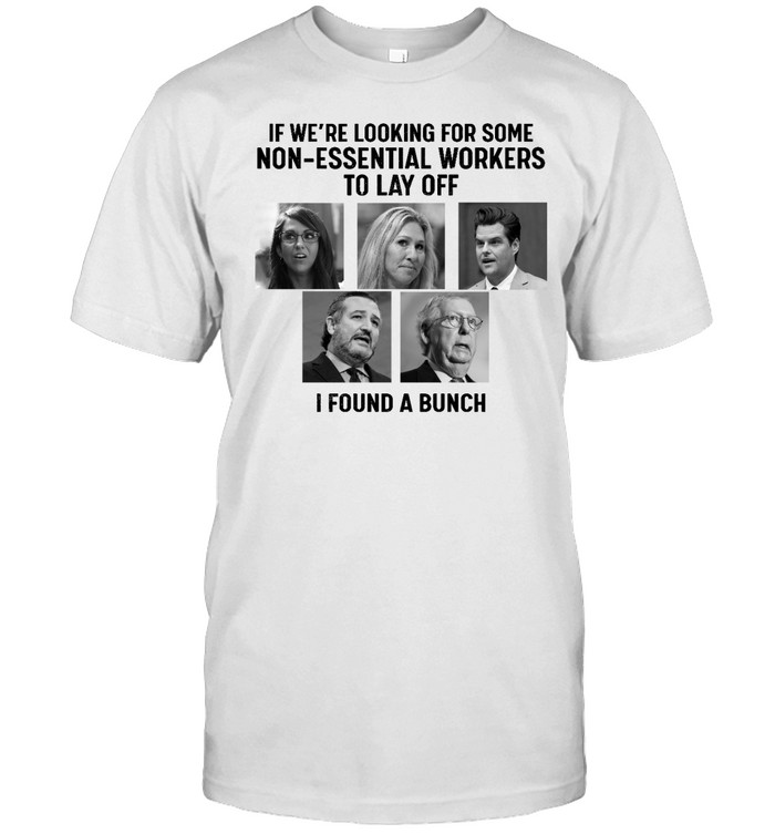 If We're Looking For Some Non-Essential Workers Tolay Off I Found A Bunch Classic Men's T-shirt