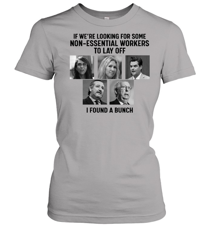 If We're Looking For Some Non-Essential Workers Tolay Off I Found A Bunch Classic Women's T-shirt