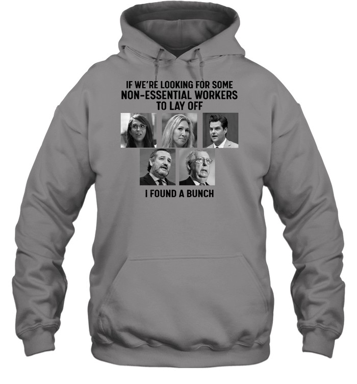 If We're Looking For Some Non-Essential Workers Tolay Off I Found A Bunch Unisex Hoodie