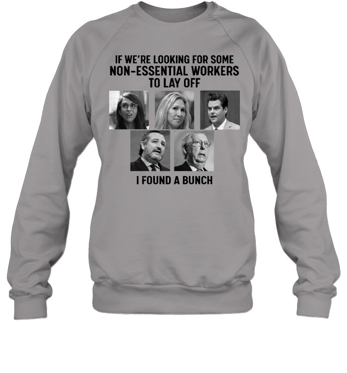 If We're Looking For Some Non-Essential Workers Tolay Off I Found A Bunch Unisex Sweatshirt