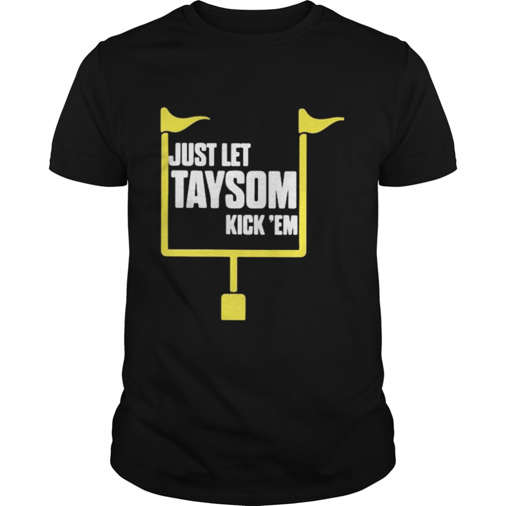 Just Let Taysom Kick ’em Shirt