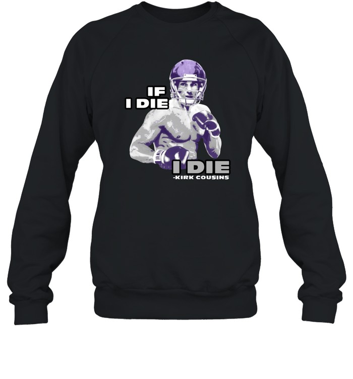 Kirk Cousins If I Die I Die Unisex Sweatshirt