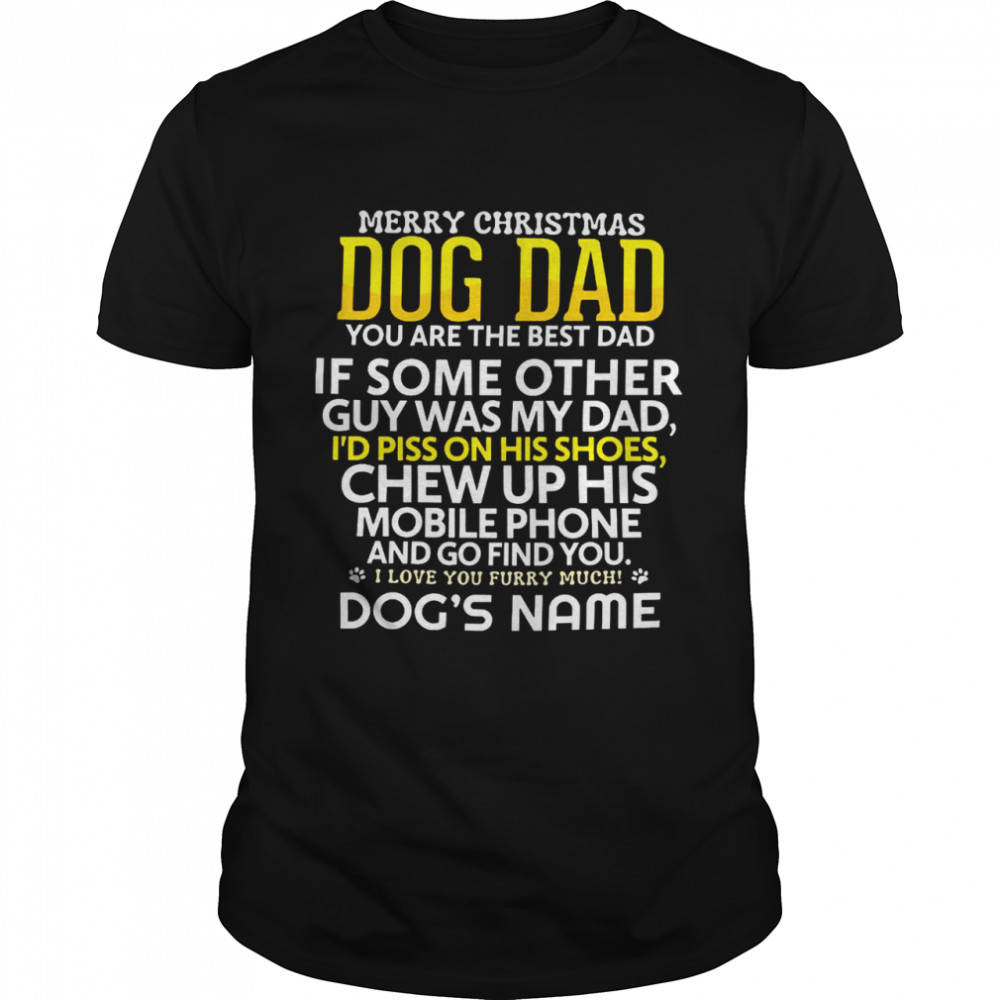 Merry christmas dog dad you are the best dad if some other guy was my dad shirt