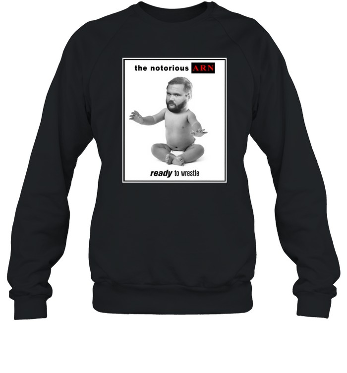 Notorious ARN Ready To Wrestle Unisex Sweatshirt