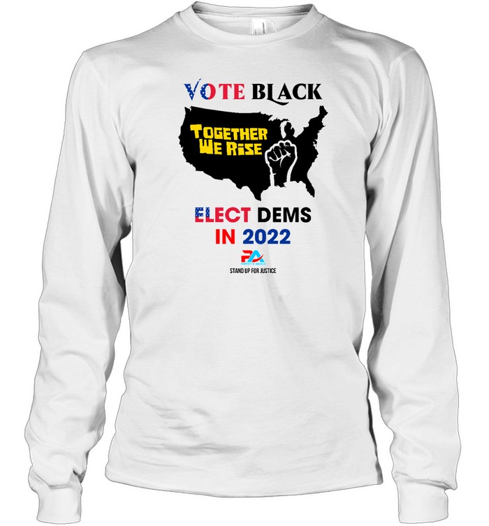 VOTE BLACK ELECT DEMS IN 2022 T Long Sleeved T-shirt