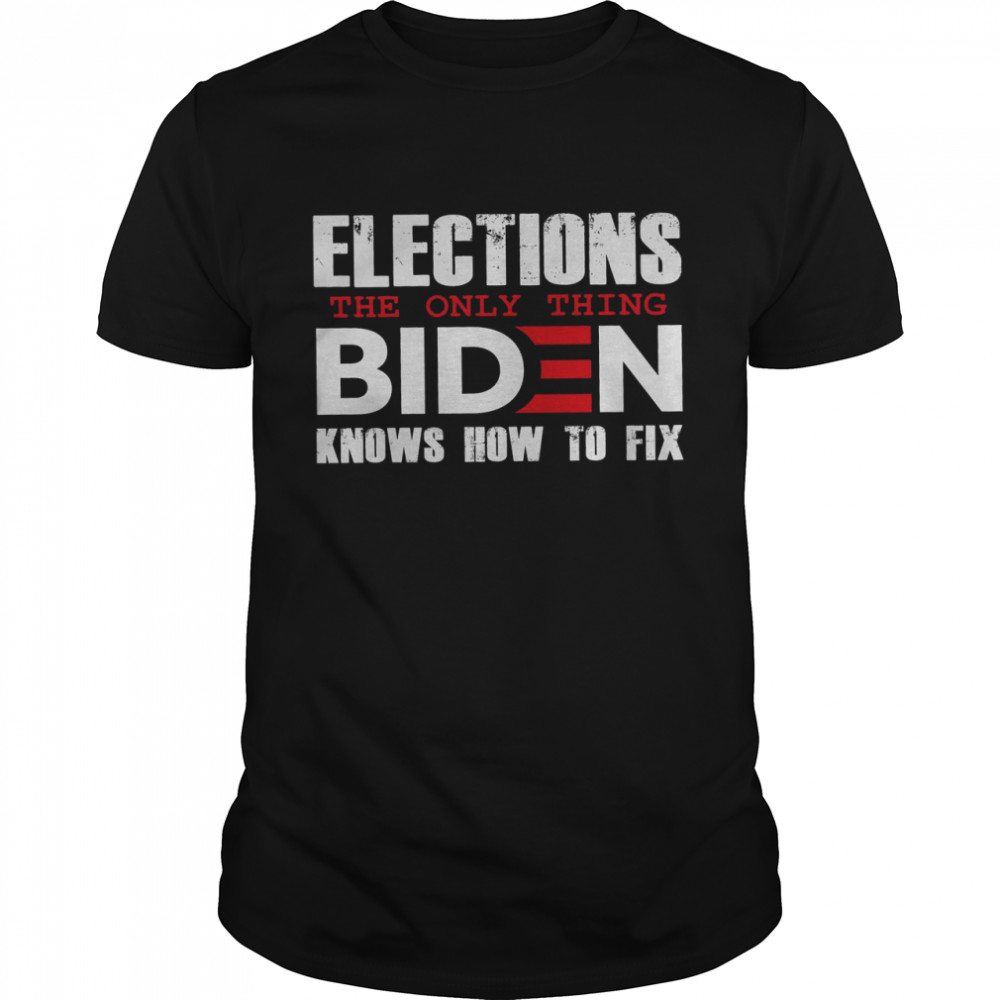 Elections The Only Thing Biden Knows How To Fix  Classic Men's T-shirt