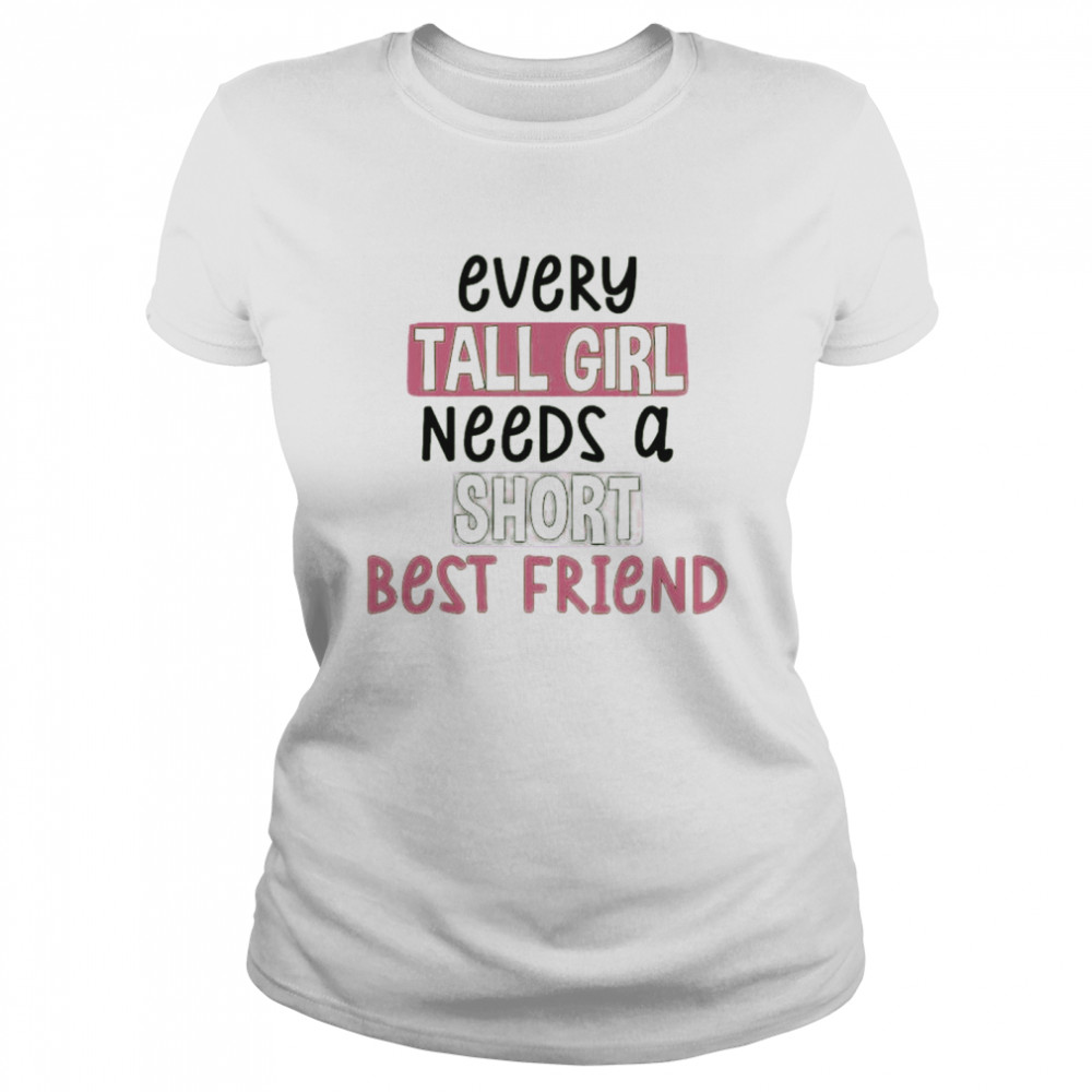 every tall girl needs a short best friend shirt Classic Women's T-shirt