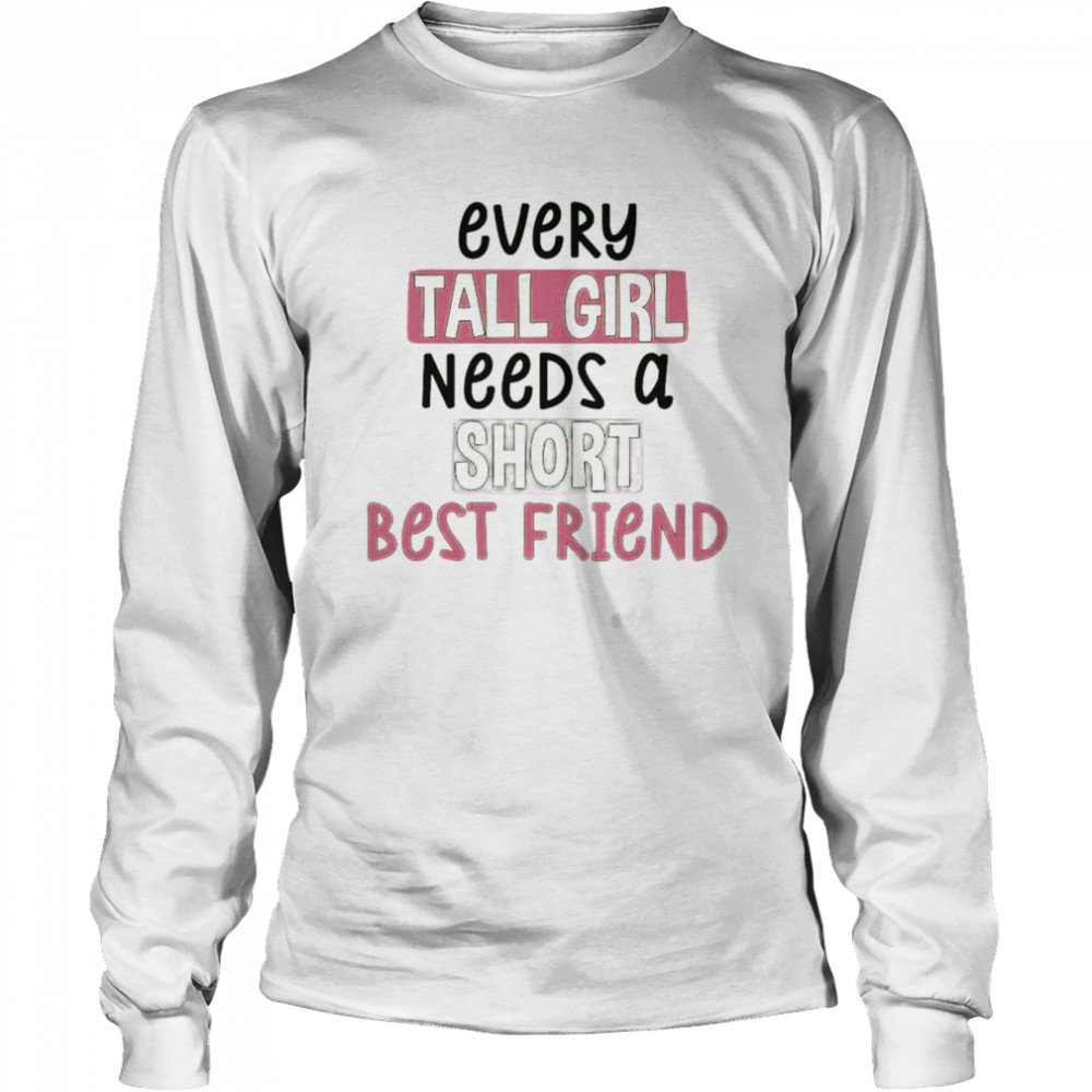 every tall girl needs a short best friend shirt Long Sleeved T-shirt