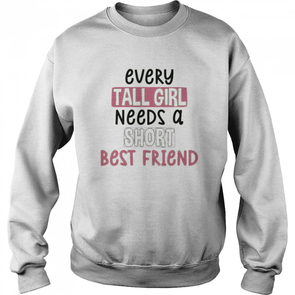 every tall girl needs a short best friend shirt Unisex Sweatshirt