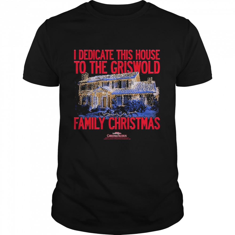 I Dedicate This House To The Griswold Family Christmas Vacation Shirt