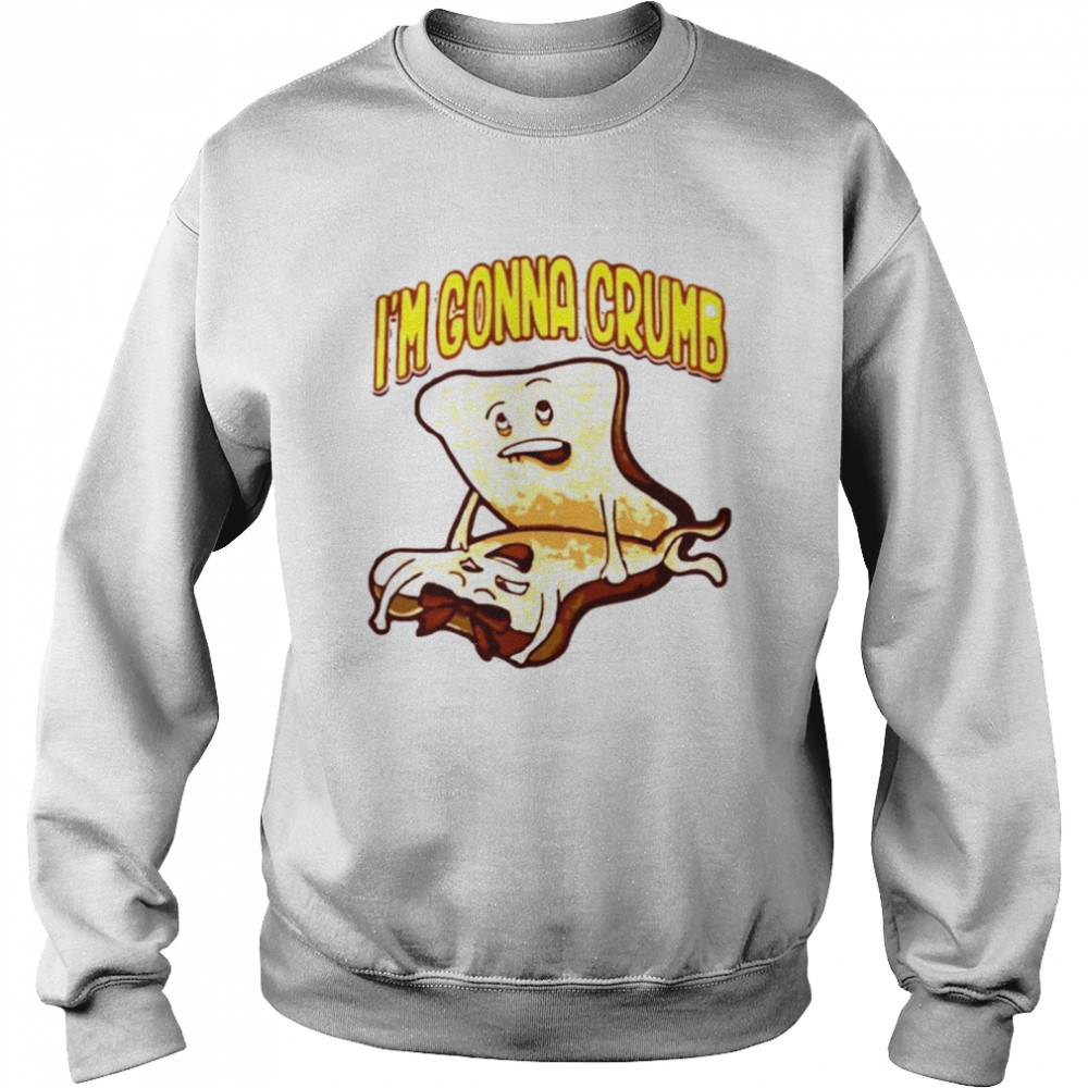 Im Gonna Crumb Unisex Sweatshirt