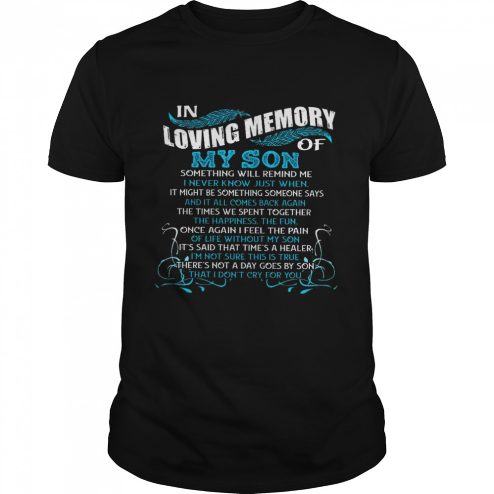 In Loving Memory Of My Son Something Will Remind Me I Never Know Just When It Might Be Something Someone Says That I Don’t Cry For You  Classic Men's T-shirt