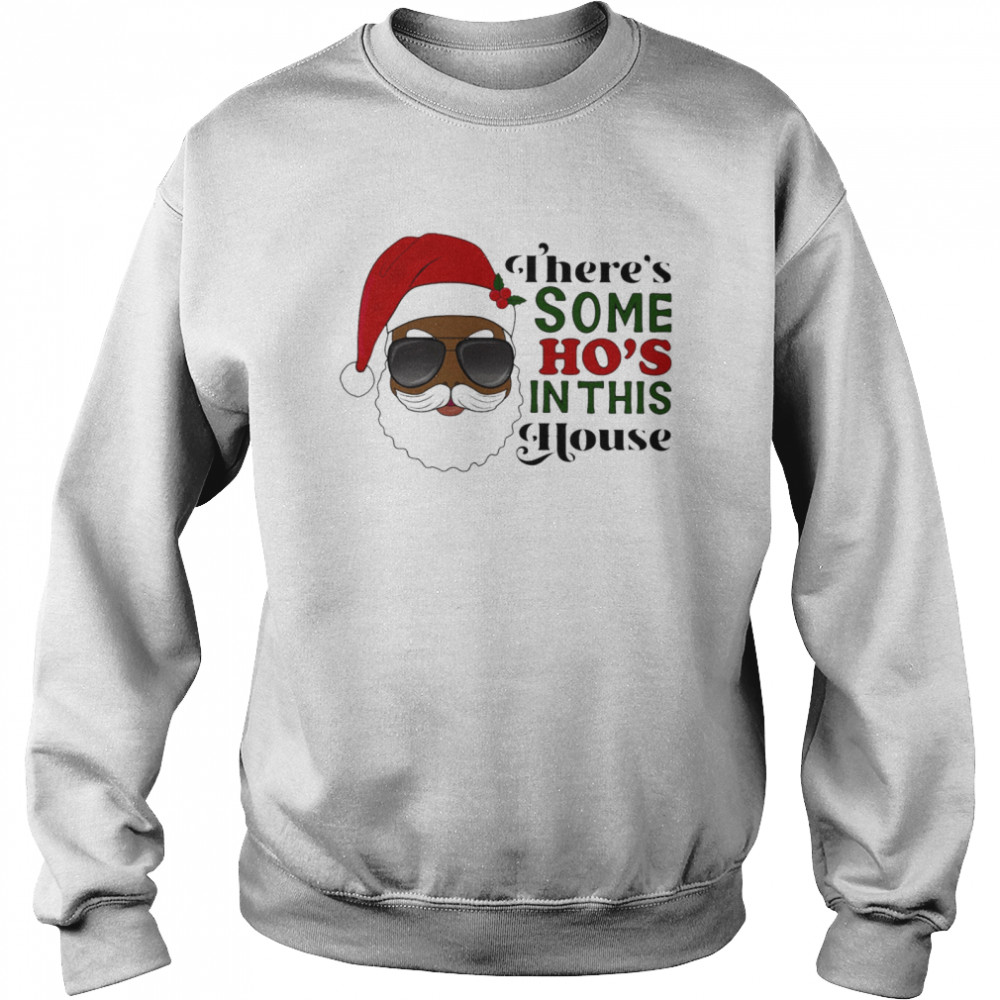 Santa Claus Theres Some Ho In This House shirt Unisex Sweatshirt