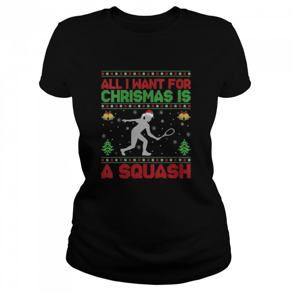 Ugly All I Want For Christmas Is A Squash  Classic Women's T-shirt