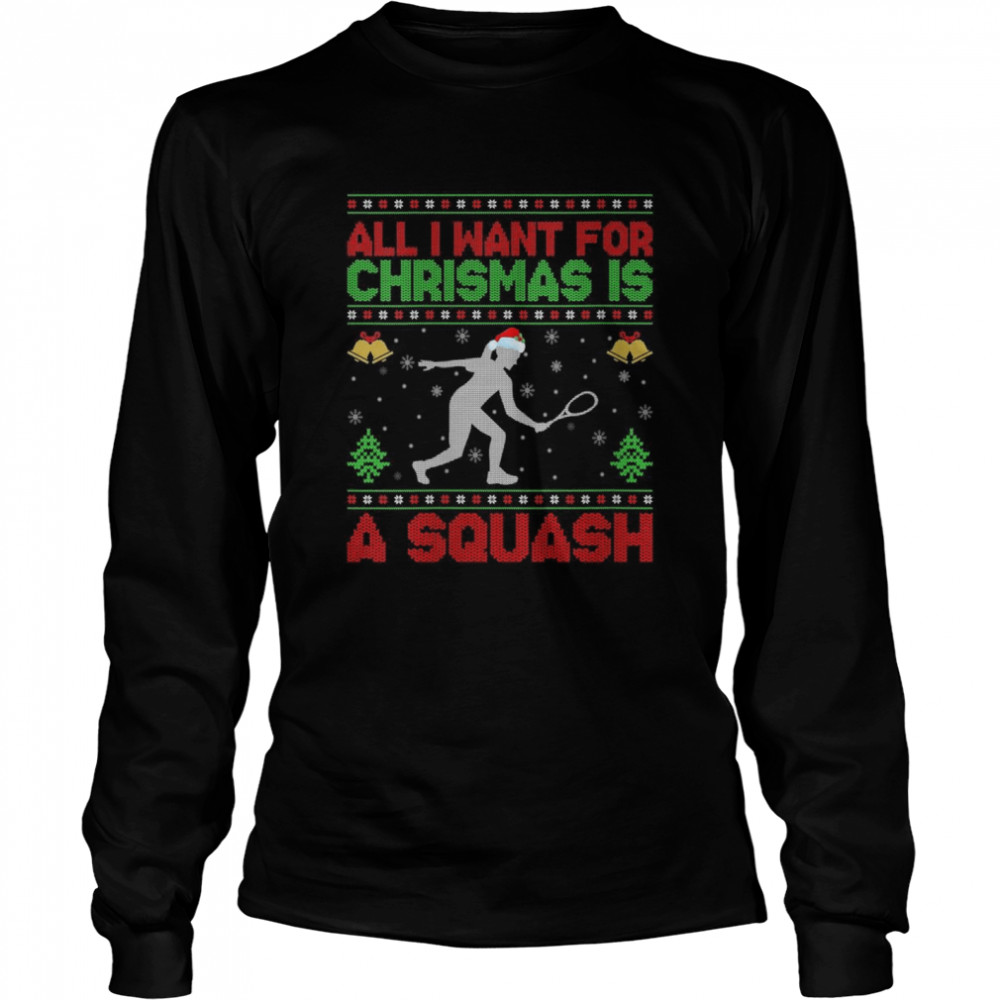 Ugly All I Want For Christmas Is A Squash  Long Sleeved T-shirt