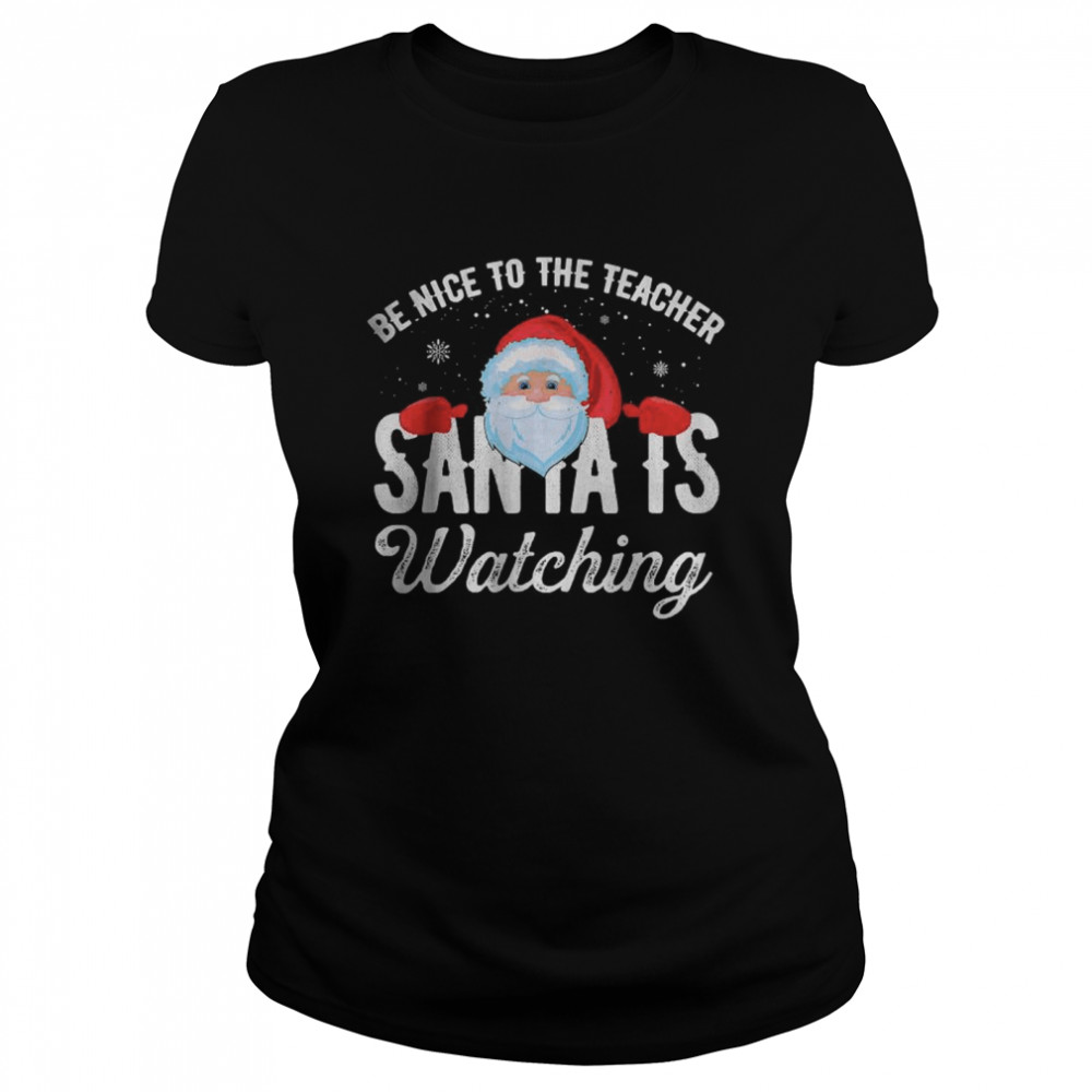 Be Nice To The Teacher Santa Is Watching T- Classic Women's T-shirt