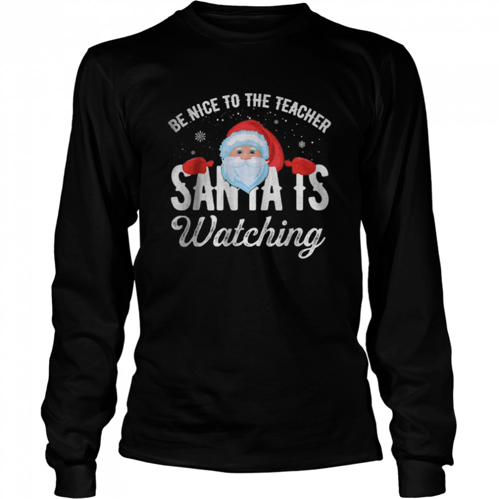 Be Nice To The Teacher Santa Is Watching T- Long Sleeved T-shirt