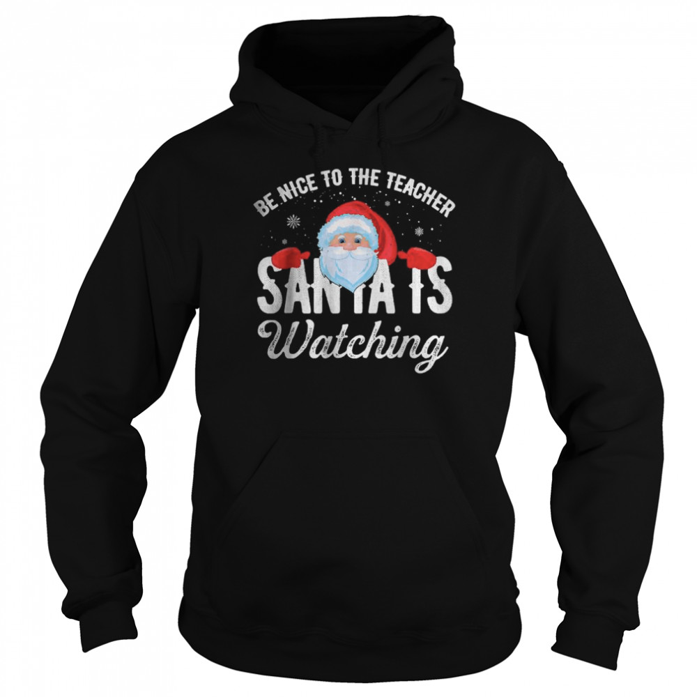 Be Nice To The Teacher Santa Is Watching T- Unisex Hoodie