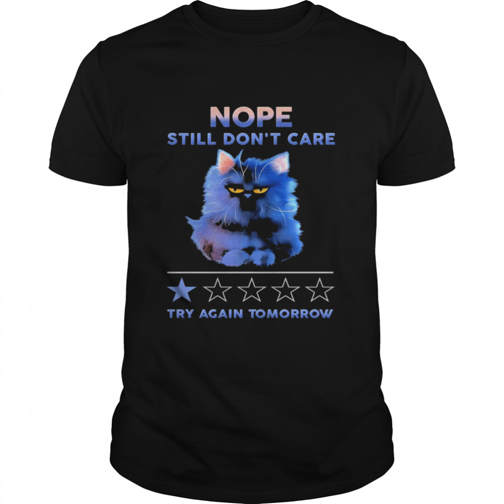 Cat nope still don’t care try again tomorrow shirt