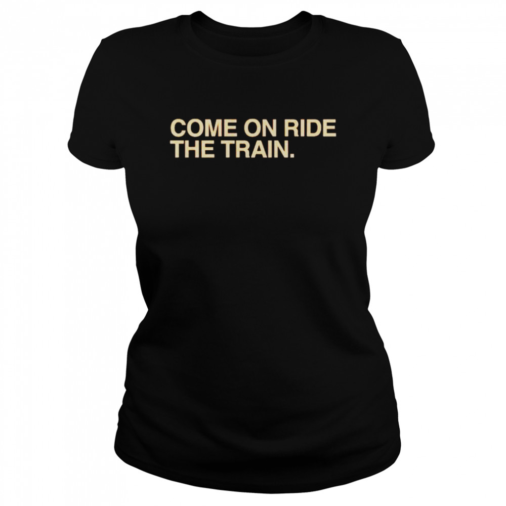 come on ride the train shirt Classic Women's T-shirt