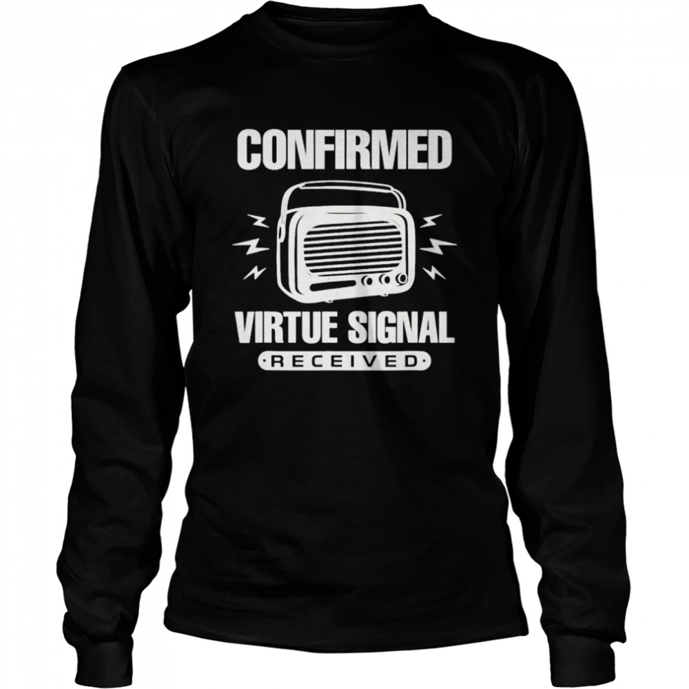 Confirmed Virtue Signal Received shirt Long Sleeved T-shirt