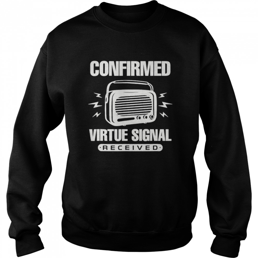 Confirmed Virtue Signal Received shirt Unisex Sweatshirt