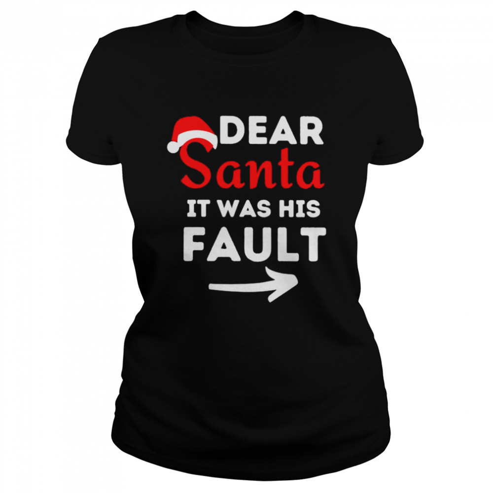 Dear santa it was his fault shirt Classic Women's T-shirt