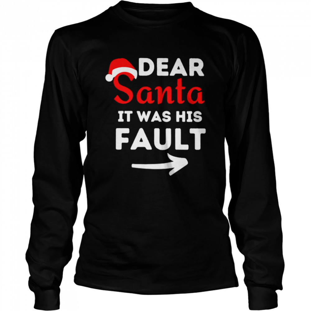 Dear santa it was his fault shirt Long Sleeved T-shirt