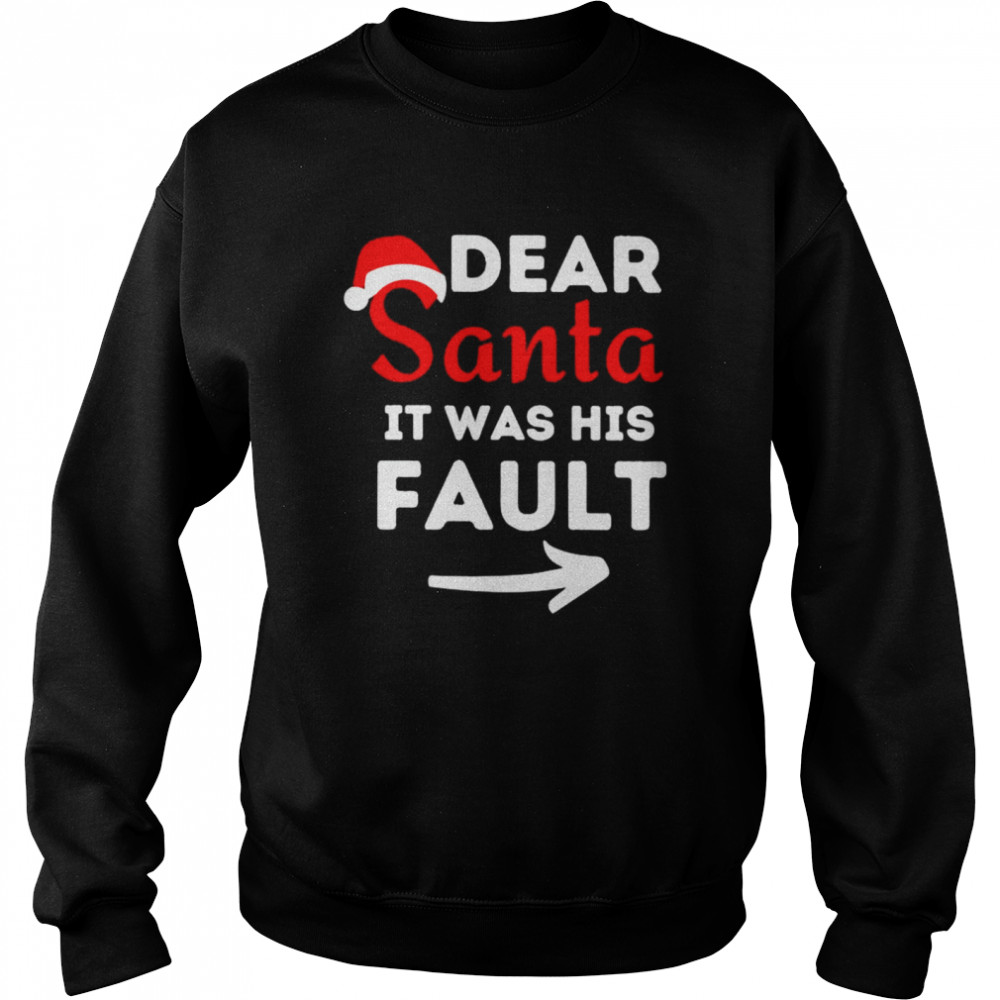 Dear santa it was his fault shirt Unisex Sweatshirt