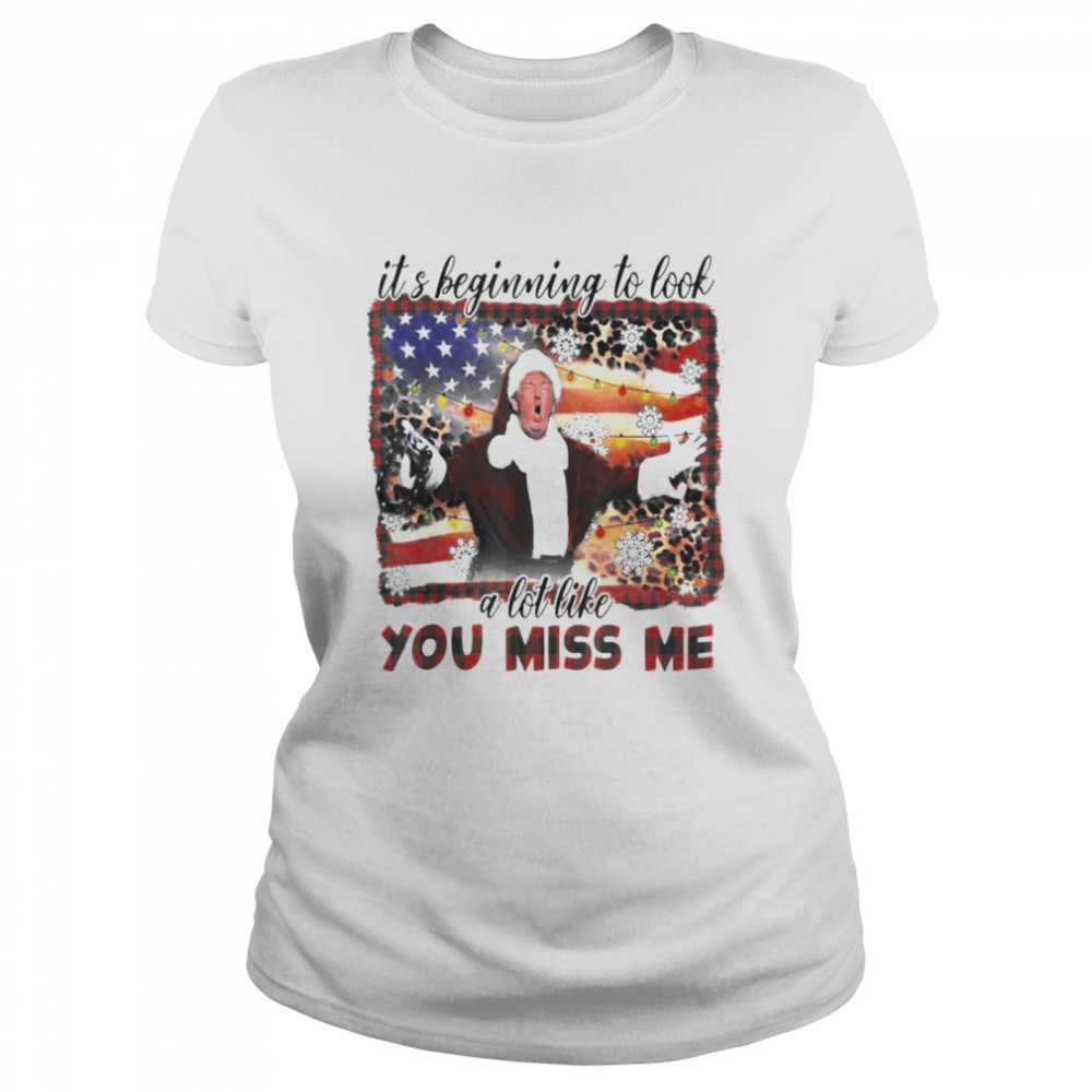 Donald Trump It’s Beginning To Look A Lot Like You Miss Me T- Classic Women's T-shirt