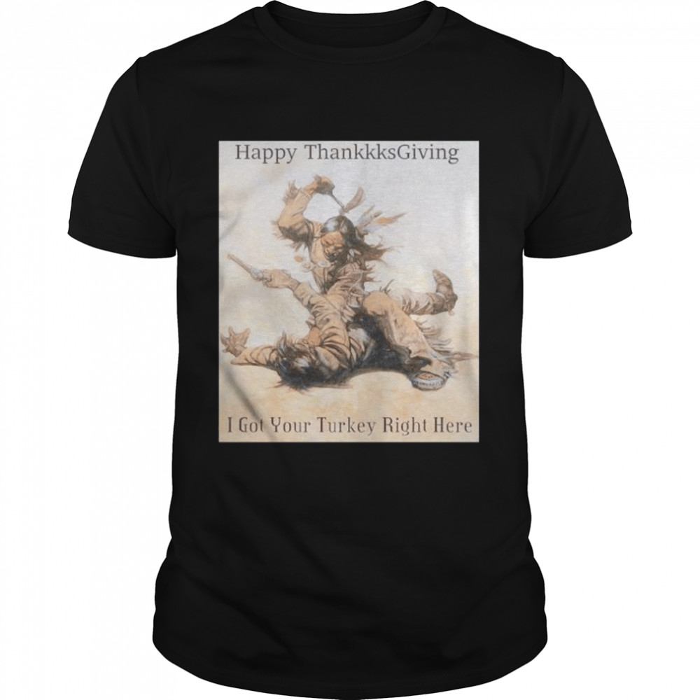 happy ThanksGiving I got your Turkey right here shirt Classic Men's T-shirt
